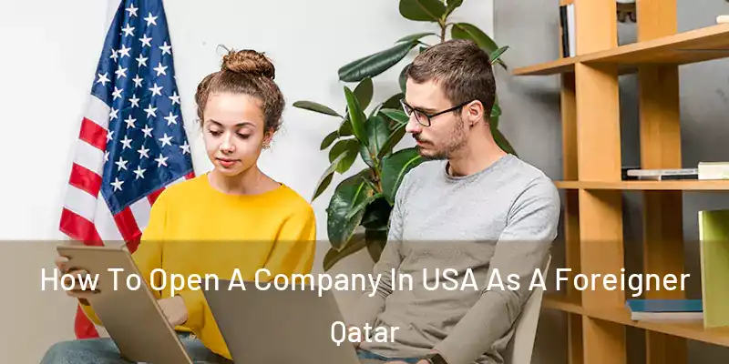  How To Open A Company In USA As A Foreigner Qatar